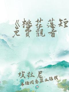 《桃花落短剧》免费观看
