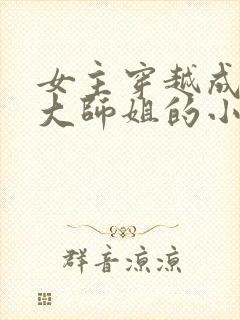 女主穿越成反派大师姐的小说