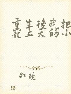 重生后我把夫君宠上天的小说