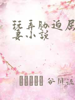 玩弄胁迫屈辱人妻小说