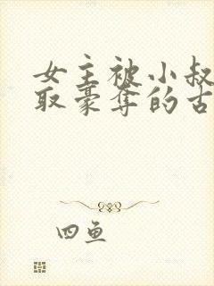 女主被小叔子强取豪夺的古言