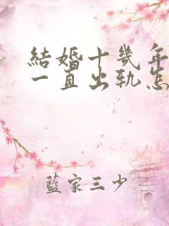 结婚十几年老公一直出轨怎么办