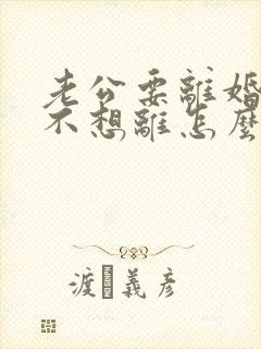 老公要离婚,我不想离怎么办