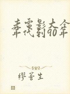老电影大全80年代到90年代的电