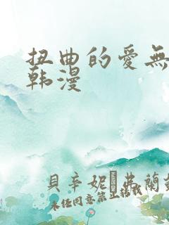 扭曲的爱无删减韩漫