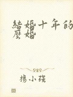 结婚十年的是什么婚