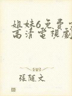 姐妹6免费完整高清电视剧看