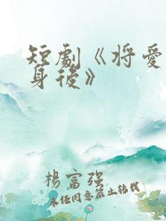 短剧《将爱藏于身后》