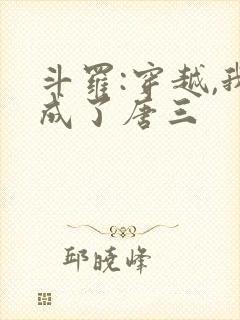 斗罗:穿越,我成了唐三