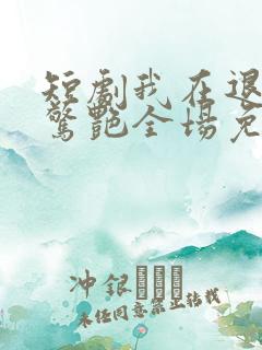 短剧我在退婚宴惊艳全场免费