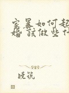 家暴如何起诉离婚 该做些什么准备