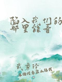 陷入我们的热恋哪里能看