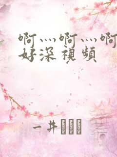 啊灬啊灬啊灬快好深视频