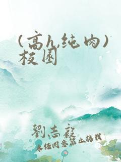 (高h,纯肉)校园
