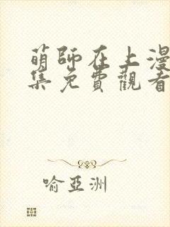 萌师在上漫画全集免费观看下拉式