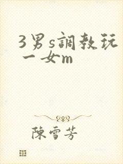 3男s调教玩弄一女m
