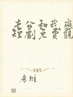 老公和我恋爱吧短剧免费观看