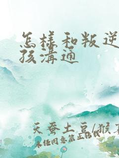 怎样和叛逆期男孩沟通