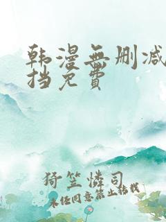 韩漫无删减无遮挡免费