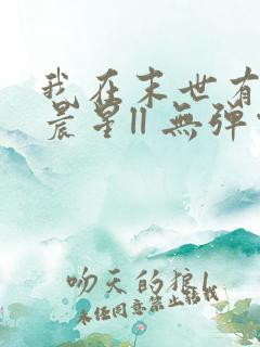 我在末世有套房晨星ll 无弹窗