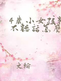 4岁小女孩叛逆不听话怎么办