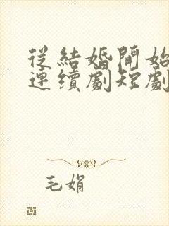 从结婚开始恋爱连续剧短剧在线观看