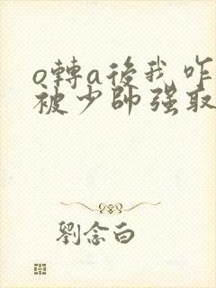 o转a后我咋还被少帅强取豪夺