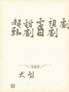 超甜电视剧推荐韩剧日剧