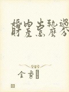 婚内出轨过错方财产怎么分割