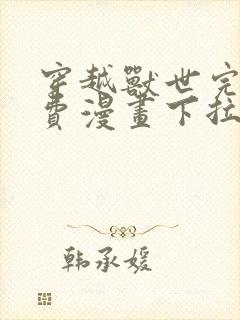 穿越兽世完结免费漫画下拉式