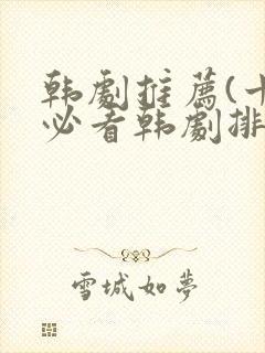 韩剧推荐(十大必看韩剧排行榜