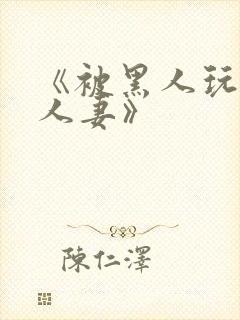 《被黑人玩弄的人妻》