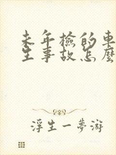 未年检的车辆发生事故怎么处理