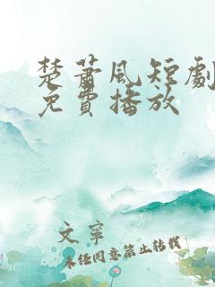 楚萧风短剧全集免费播放