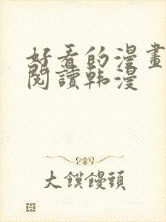 好看的漫画免费阅读韩漫