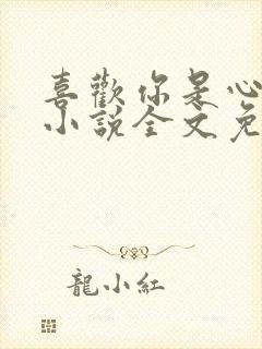 喜欢你是心说的小说全文免费阅读