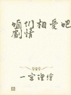 咱们相爱吧分集剧情