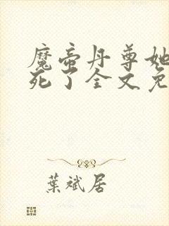 魔帝丹尊她又作死了全文免费阅读