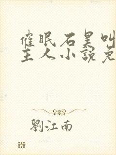 催眠石昊叫男主主人小说免费阅读