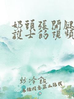 奶头张开腿被女护士的视频