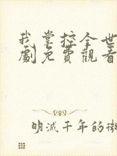 我掌控全世界短剧免费观看