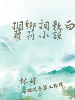 捆绑调教白丝小萝莉小说