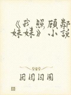 《我照顾邻居傻妹妹》小说免费阅读