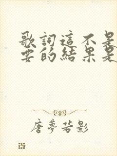 歌词这不是我想要的结果是什么歌