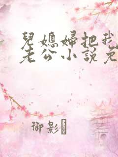 儿媳妇把我认成老公小说免费阅读