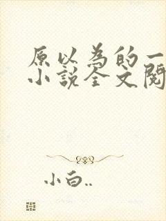 原以为的一辈子小说全文阅读免费