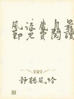 风流岁月最新章节免费阅读无弹窗