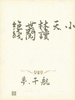 绝世林天小说在线阅读