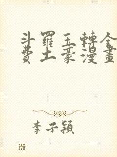 斗罗玉转全部免费土豪漫画