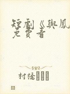 短剧《与凤吟》免费看